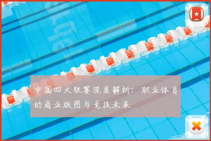 中国四大联赛深度解析：职业体育的商业版图与竞技未来