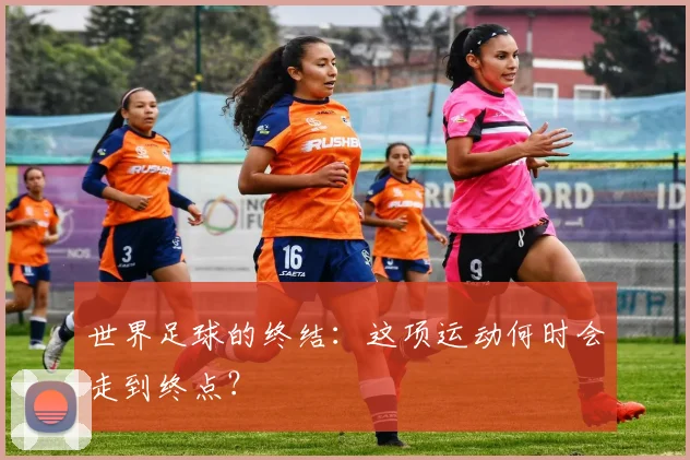 世界足球的终结:这项运动何时会走到终点?